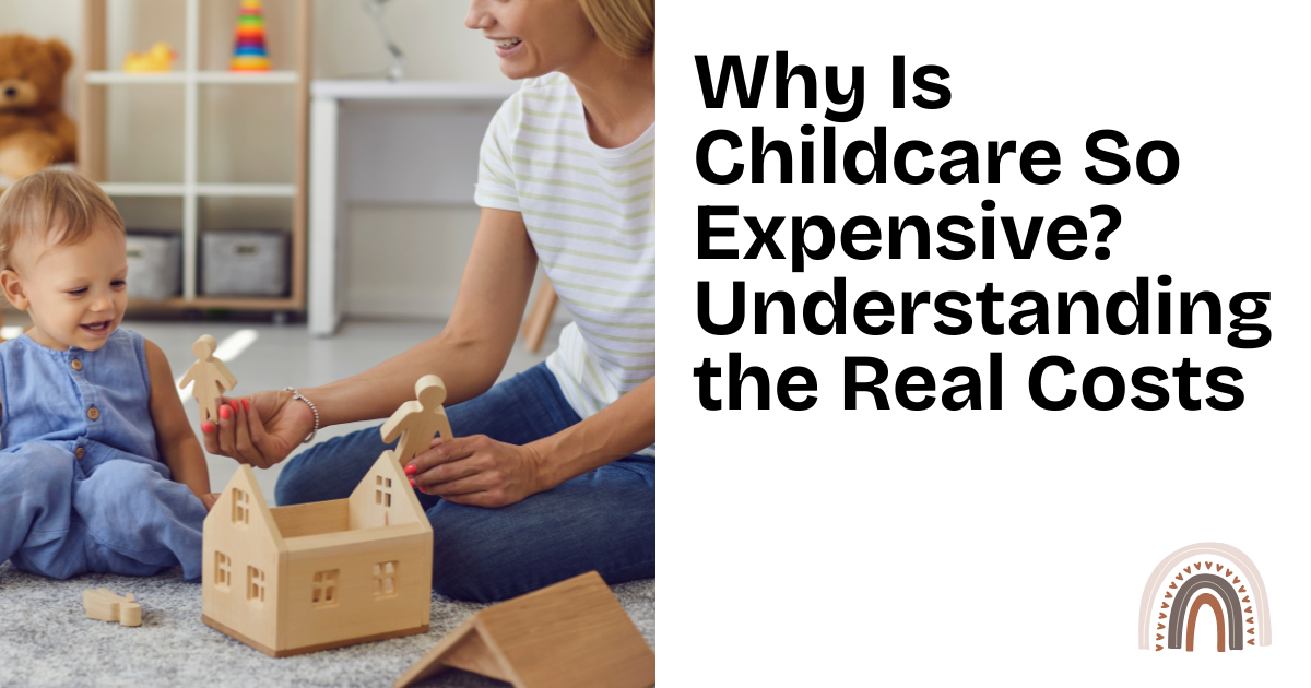 Why Is Childcare So Expensive? Understanding the Real Costs